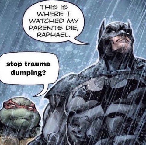 THIS IS WHERE WATCHED MY PARENTS DIE, RAPHAEL. stop trauma dumping?