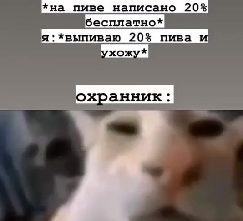 *на пиве написано 20% бесплатно* я:*выпиваю 20% пива и охранник: