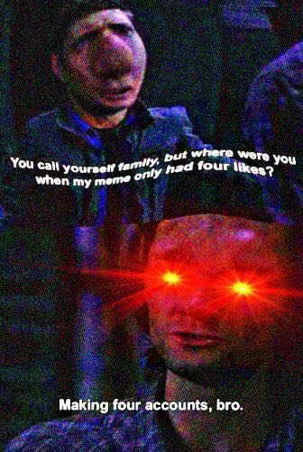 You yourself four when my meme Making four accounts, bro.