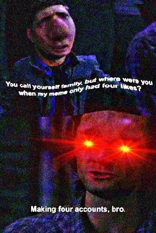 You yourself four when my meme Making four accounts, bro.