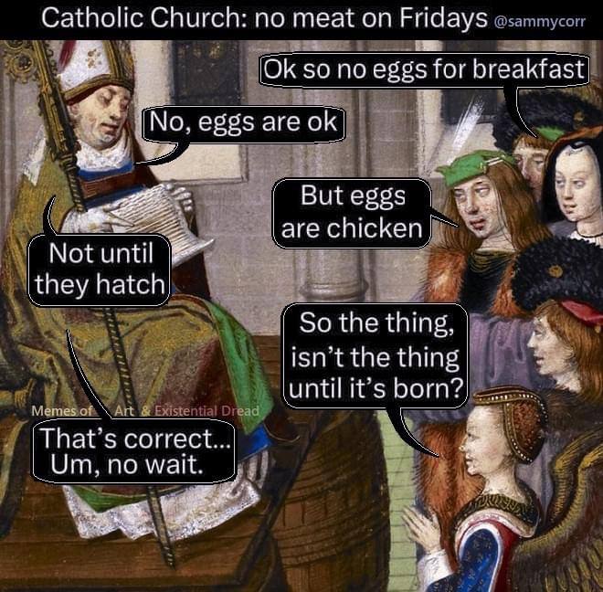 Catholic Church: по meat on Fridays so no eggs for breakfast| №0, eggs are и. EEE: Buteggs аге Not until [they hatch So the thing, “4 isn’t the thing luntilit’s at’s correct... 2 по май.