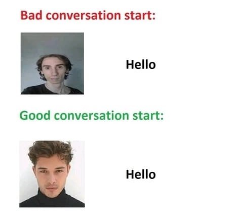 Bad conversation start: Hello Good conversation start: Hello