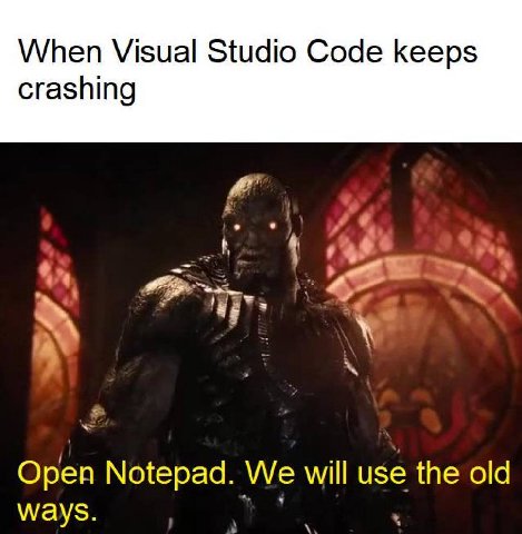 When Visual Studio Code keeps crashing Open Notepad. We will use the old ways.