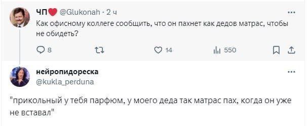 осшкопав Как офисному коллеге сообщить, что он пахнет как дедов матрас, чтобы не обидеть? 14 550 нейропидореска @kukla_perduna “прикольный у тебя парфюм, у моего деда так матрас пах, когда он уже не в