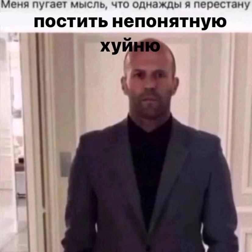 меня пугает мысль, что однажды я перестану постить непонятную