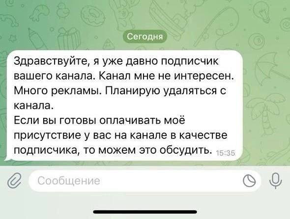 Сегодня Здравствуйте, я уже давно подписчик вашего канала. Канал мне не интересен. Много рекламы. Планирую удаляться с канала. Если вы готовы оплачивать моё присутствие у вас на канале в качестве подп