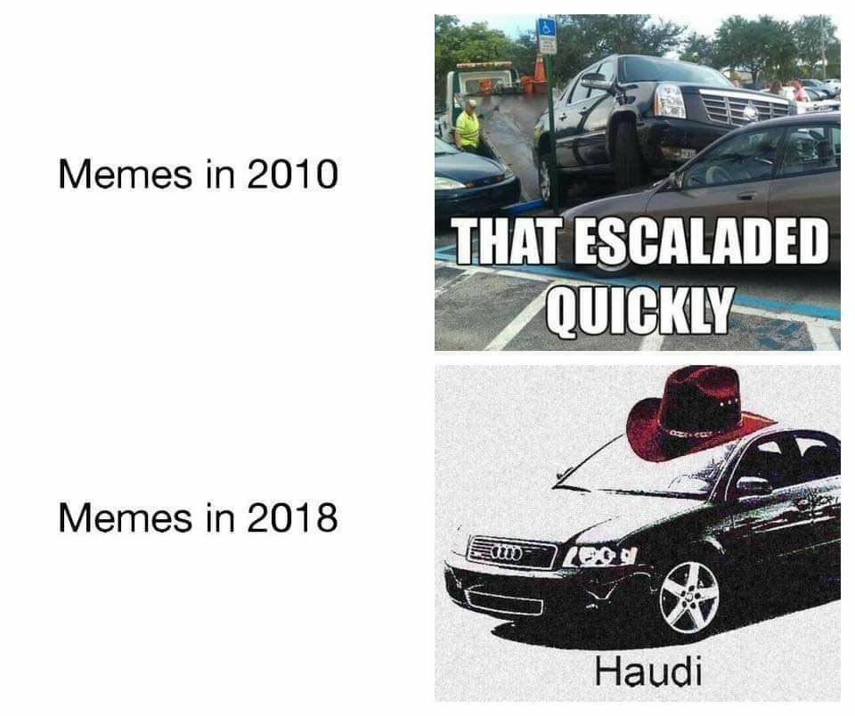 Memes in 2010 ESCALADED Memes in 2018 Наиа!