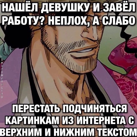 НАШЕЛ ДЕВУШКУ И ЗАВЁЛ РАБОТУ? НЕПЛОХ, А СЛАБО ПЕРЕСТАТЬ ПОДЧИНЯТЬСЯ КАРТИНКАМ ИЗ ИНТЕРНЕТА С ВЕРХНИМ И НИЖНИМ ТЕКСТОМ