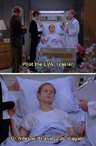 Pilot the EVA, Frasier. Or Niles will have to it again.