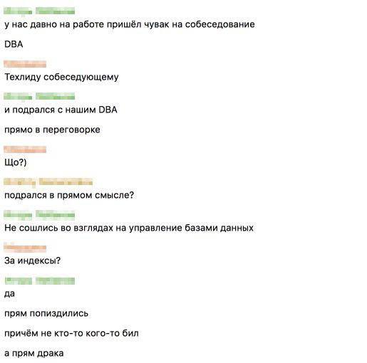 a у нас давно работе пришёл чувак на собеседование ОВА Техлиду собеседующему и подрался с нашим DBA прямо в переговорке подрался в прямом смысле? Не сошлись во взглядах на управление базами данных За 