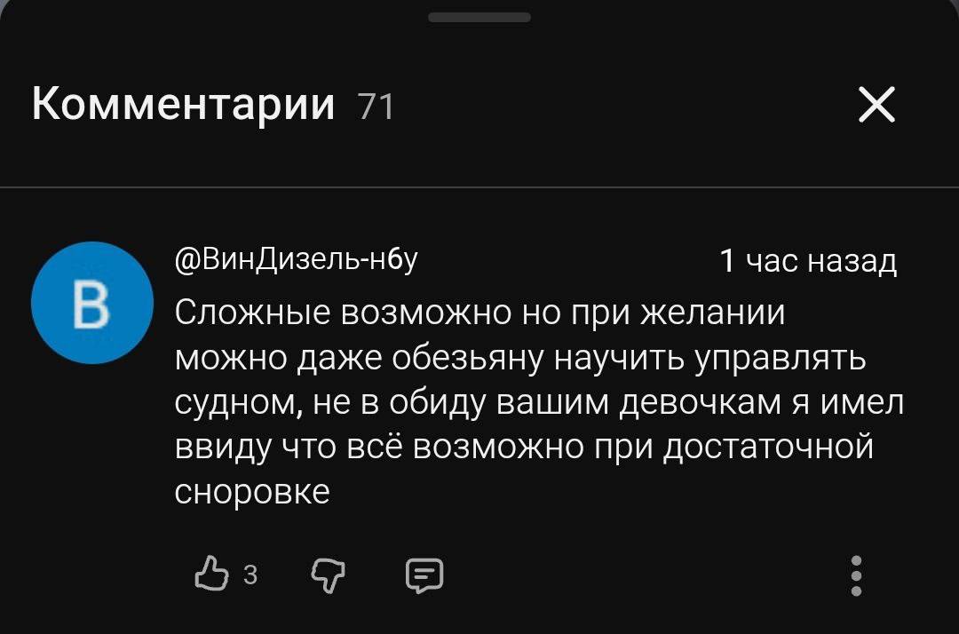 Комментарии (@ВинДизель-нбу 1 час назад В Сложные возможно но при желании можно даже обезьяну научить управлять судном, не в обиду вашим девочкам я имел ввиду что всё возможно при достаточной сноровке