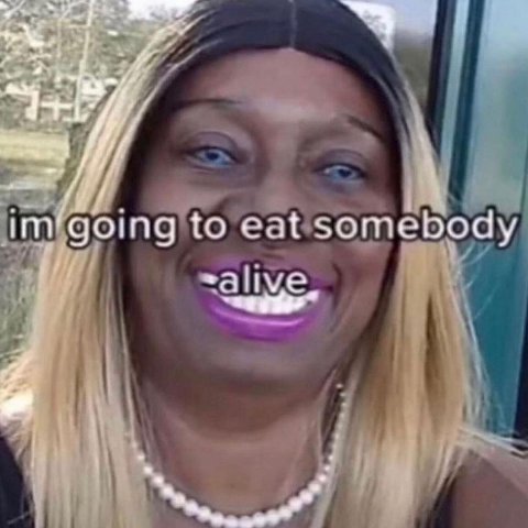going to eat somebody ealive