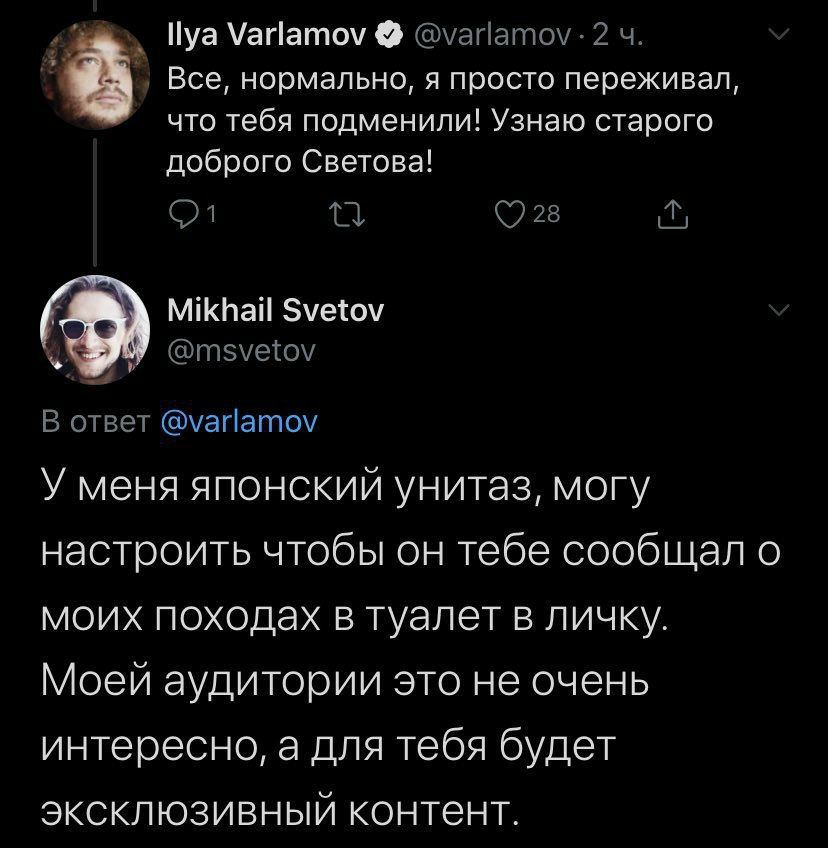 Нуа Varlamov @varlamov 2 Все, нормально, я просто переживал, что тебя подменили! Узнаю старого доброго Светова! (228 (a Mikhail Svetov В ответ @varlamov У меня японский унитаз, могу настроить чтобы он
