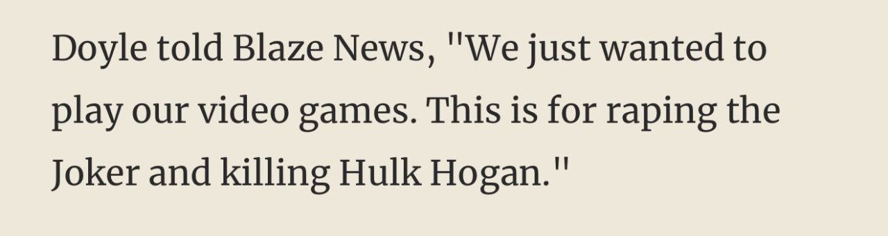 Doyle told Blaze News, "We just wanted to play our video games. This is for raping the Joker and killing Hulk Hogan."