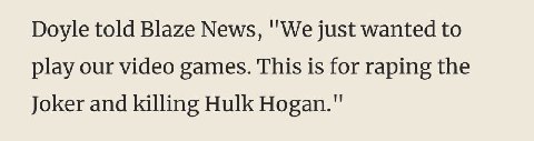 Doyle told Blaze News, "We just wanted to play our video games. This is for raping the Joker and killing Hulk Hogan."