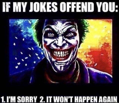 MY JOKES OFFEND YOU: 1. SORRY 2. WON'T HAPPEN AGAIN