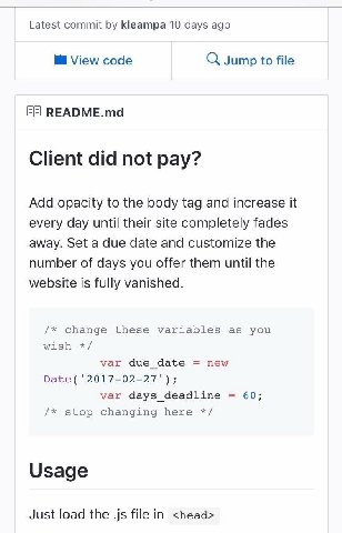 Latest commit Кеатра 10 days ago View code Jump to file README.md Client did not pay? Add opacity to the body tag and increase it every day until their site completely fades away. Set a due date and c