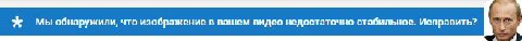 Мы обнаружили, что изображение в вашем видео недостаточно стабильное. Исправить?