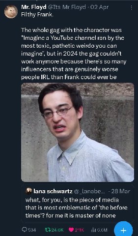 Floyd @Its Floyd Apr Filthy Frank. The whole gag with the character was "Imagine a YouTube channel ran the most toxic, pathetic weirdo you can imagine’, but in 2024 the gag couldn't work anymore becau