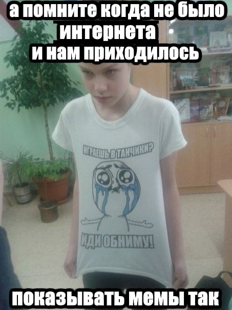 апомните когда не было интернета инам приходилось- показывать мемы так