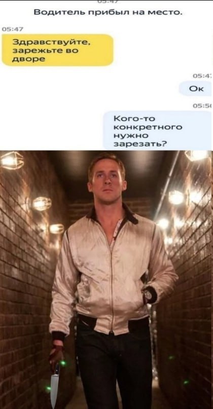 Водитель прибыл на место. Здравствуйте, зарежьте во дворе Кого-то конкретного нужно зарезать? +4 и