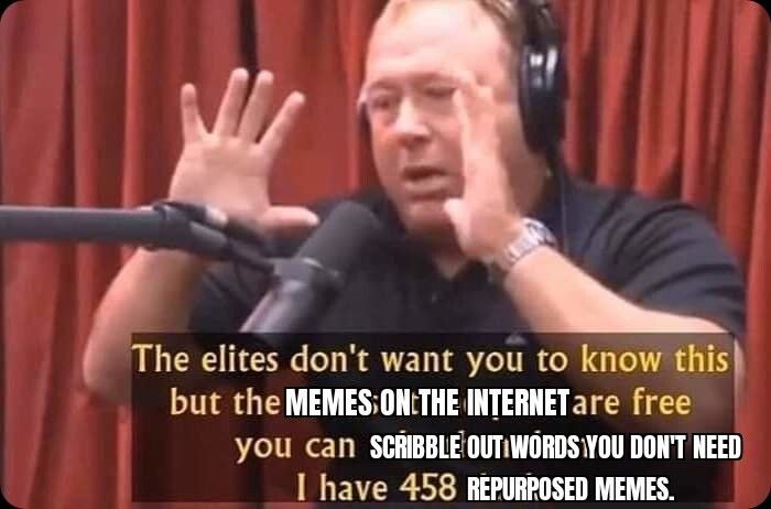 The elites don't want you to know this! but the INTERNETare free yOu Can SCRIBBLE DON'T NEED have 458 REPURPOSED MEMES.