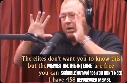 The elites don't want you to know this! but the INTERNETare free yOu Can SCRIBBLE DON'T NEED have 458 REPURPOSED MEMES.