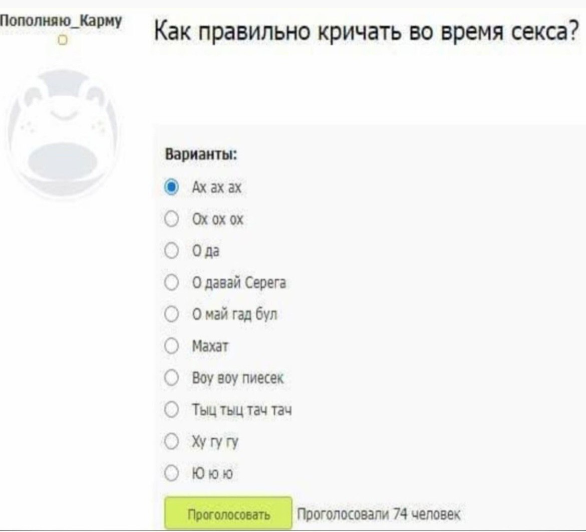 Как правильно кричать во время секса? Варианты: О да О давай Серега май гад бул Махат Boy soy пиесек Тыц тыц тач тач гугу Ююю Проголосовать Проголосовали 74 человек