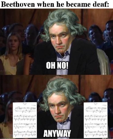 Beethoven when he became deaf: NO!