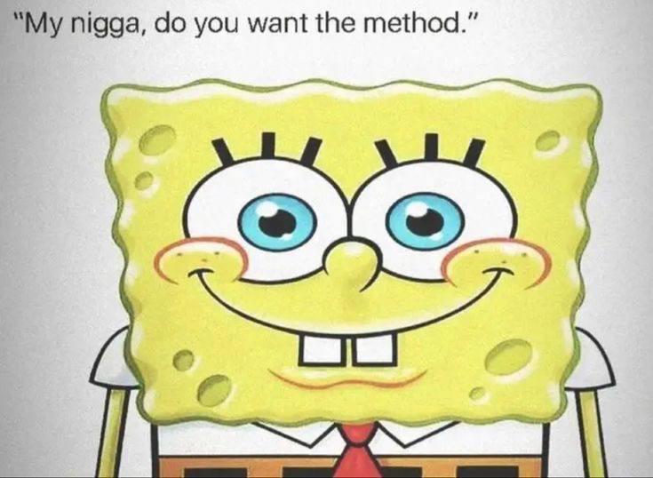 nigga, you want the method.”