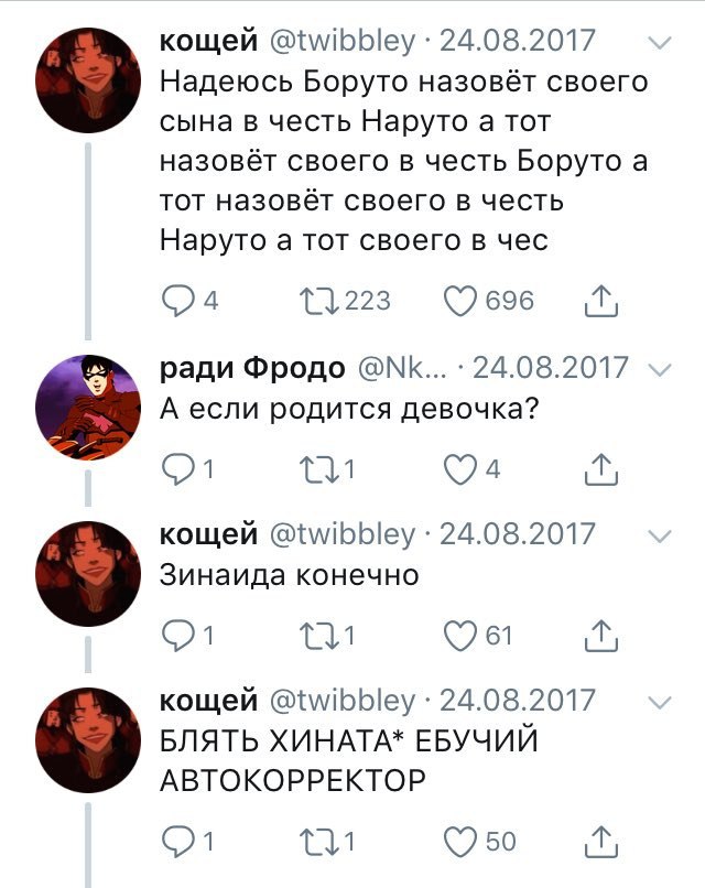кощей @twibbley 24.08.2017 Надеюсь Боруто назовёт своего сына в честь Наруто а тот своего в честь Боруто а тот назовёт своего в честь Наруто а тот своего в чес ради Фродо 24.08.2017 А если родится дев