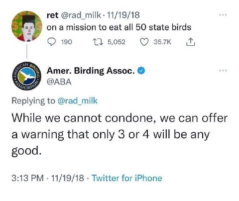 ret @rad_milk- 11/19/18 onamission to eat all 50 state birds 190 5,052 Amer. Birding Assoc. @ABA Replying to @rad_milk While we cannot condone, we can offer a warning that only 3 or 4 will be any good