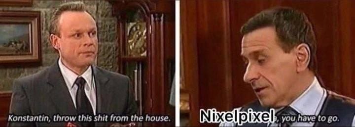у Konstantin, throw this shit from the house. Nixelpixel you.have to