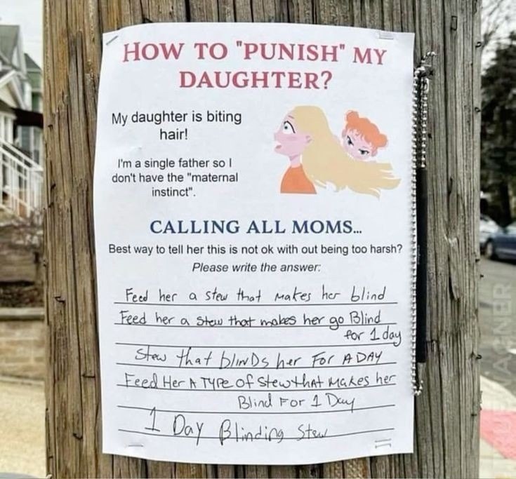 я HOW TO "PUNISH" My DAUGHTER? My daughter is biting hair! a single father so don't have the "maternal instinct”. CALLING ALL MOMS.. Best way to tell her this is not with out being too harsh? Please w