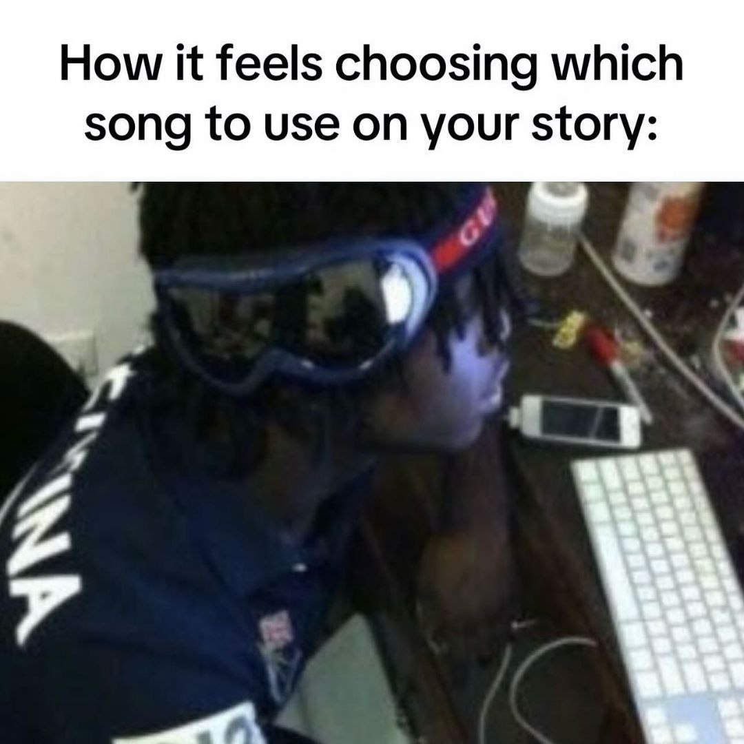 How it feels choosing which song to use on your story: