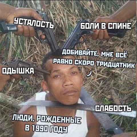 УСТАЛОСТЬ СПИНЕ ДОБИВАЙТЕ, МНЕ ВСЁ РАВНО СКОРО ТРИДЦАТНИК СЛАБОСТЬ, ЛЮДИ, РОЖДЕННЫЕ В
