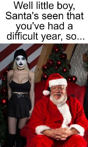 Well little boy, Santa's seen that youve had a difficult year, so...