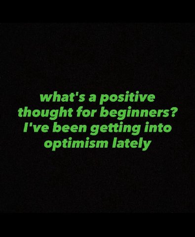 what's а positive thought for beginners? I've been getting into optimism lately