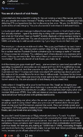r/selfhosted u/No-Raccoon-1993 1 В Ubersetzen You are all a bunch of sick freaks stumbled onto this subreddit looking for tips on running a basic Plex server, and holy shit, you people are insane. Ins