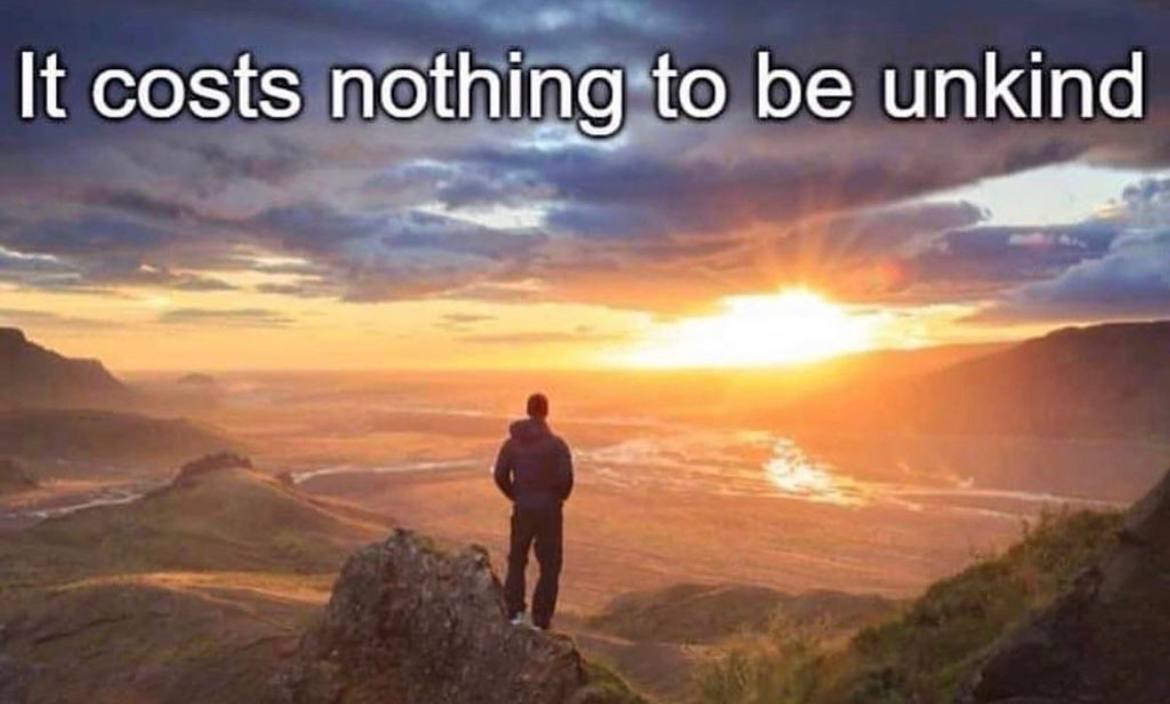 It costs nothing to be unkind