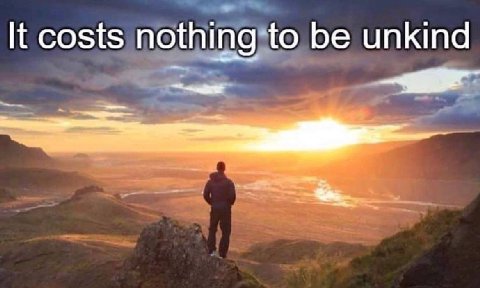 It costs nothing to be unkind