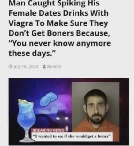 Van Caught Spiking His Female Dates Drinks With Viagra To Make Sure They Get Boners Because, “You never know anymore these days.” 2 BREAKING NEWS wanted to sce if she would ect a boner