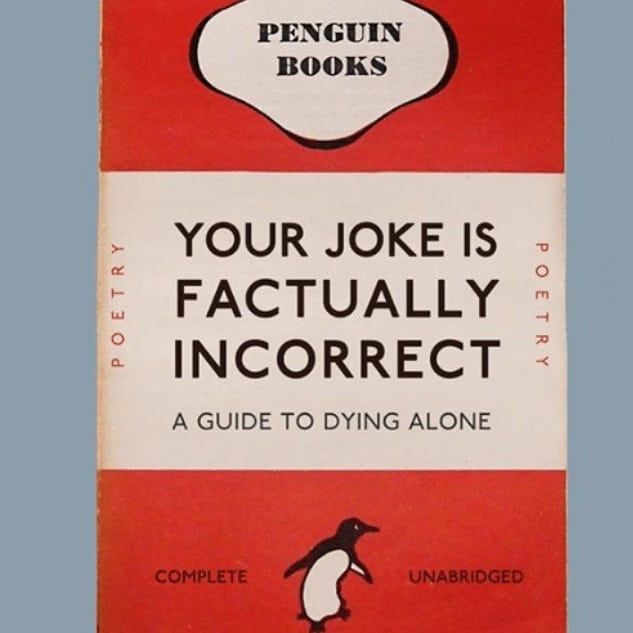 YOUR JOKE IS о FACTUALLY INCORRECT A GUIDE TO DYING ALONE