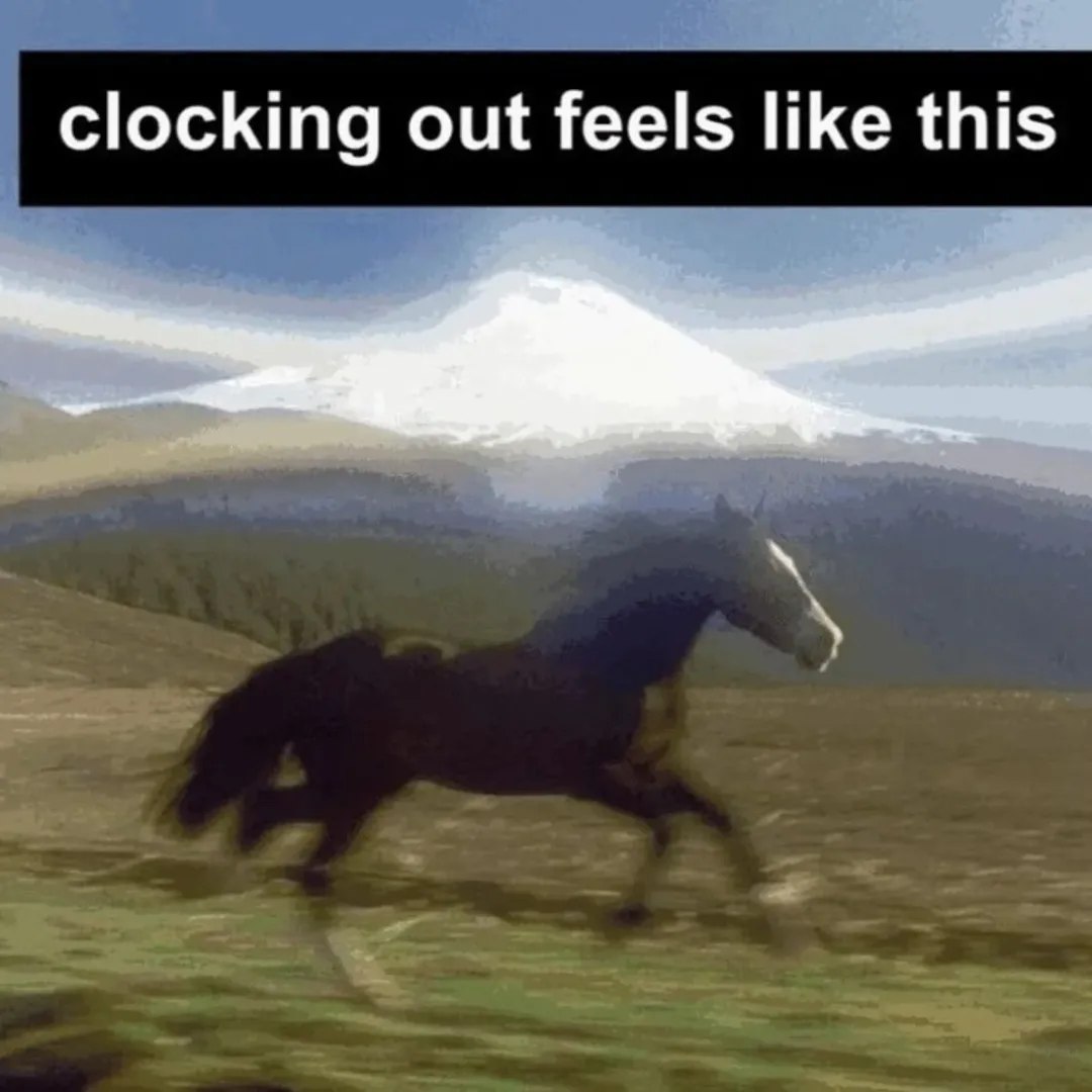 clocking out feels like this