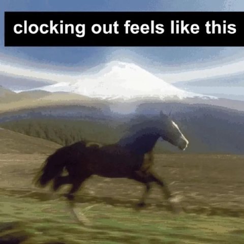 clocking out feels like this