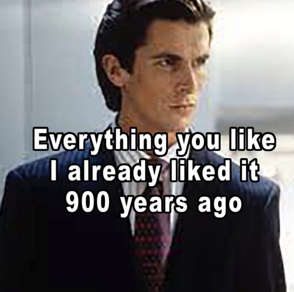 Everything you like already liked it 900 years ago
