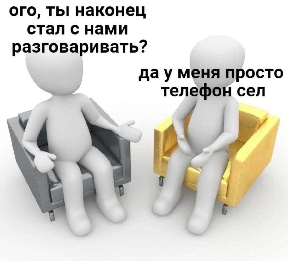 ого, ты наконец стал с нами разговаривать? дау меня просто телефон сел