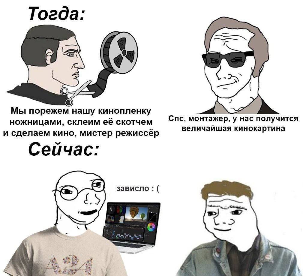 Тогда: 7-7. Мы порежем нашу кинопленку Спс, монтажер, у получится ножницами, склеим её скотчем величайшая кинокартина и сделаем кино, мистер режиссёр Сейчас: зависло 4