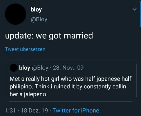 bloy @Bloy update: we got married Tweet Ubersetzen bloy @Bloy 28. Nov.. 09 Met a really hot girl who was half japanese half philipino. Think i ruined it constantly callin her a jalepeno. 1:31 18 Dez. 