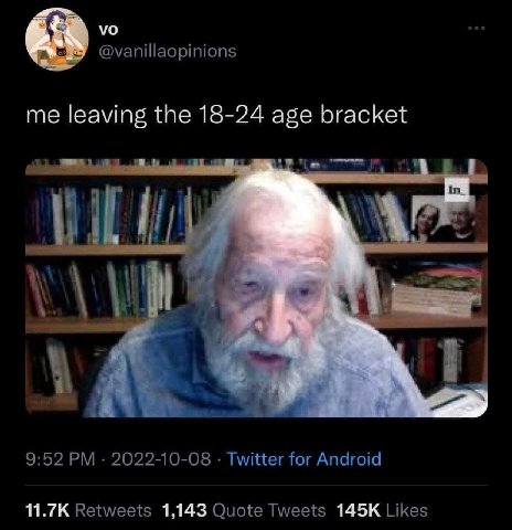 @vanillaopinions me leaving the 18-24 age bracket in 9:52 2022-10-08 Twitter for Android Retweets 1,143 Quote Tweets Likes